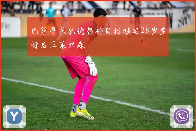 巴萨寻求孔德替补目标锁定28岁多特后卫莱尔森