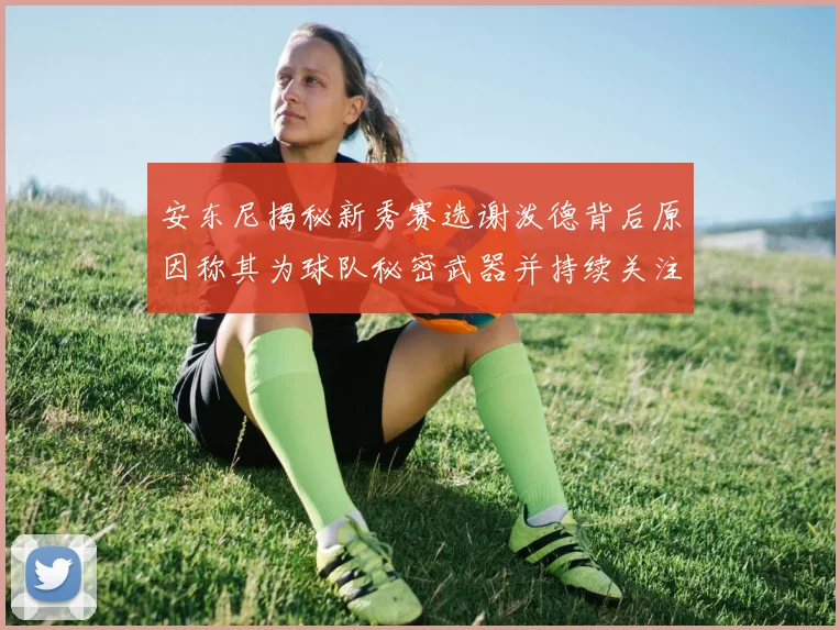 安东尼揭秘新秀赛选谢泼德背后原因称其为球队秘密武器并持续关注
