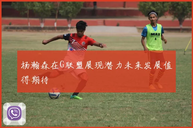 杨瀚森在G联盟展现潜力未来发展值得期待