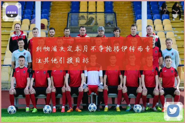 利物浦决定本月不争抢格伊转而专注其他引援目标