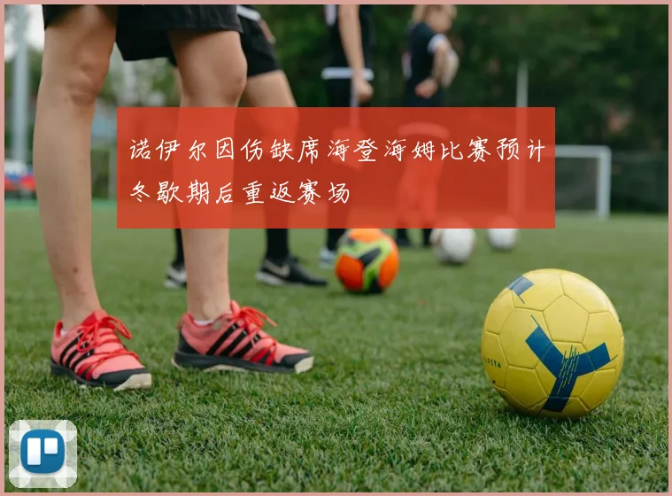 诺伊尔因伤缺席海登海姆比赛预计冬歇期后重返赛场
